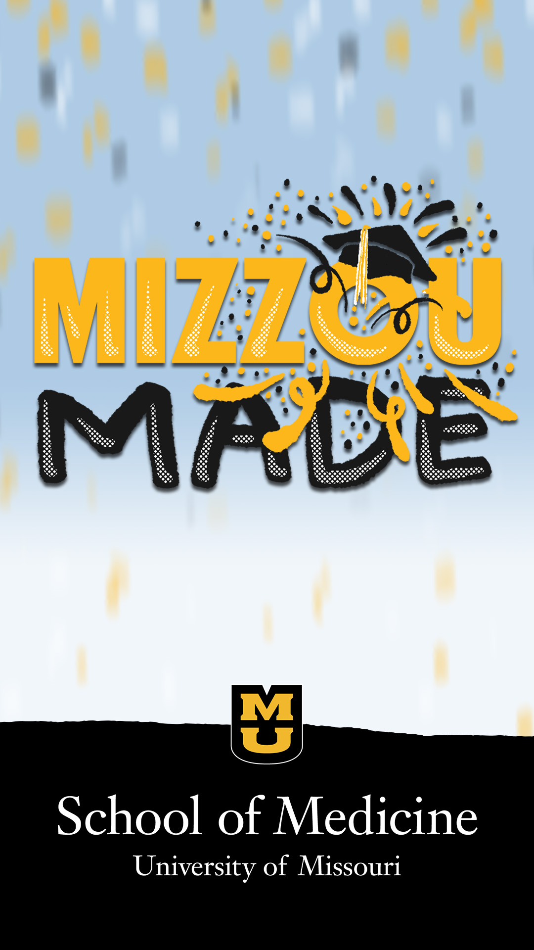 Light blue confetti background with a hand drawn gold bubble “Mizzou” and black “Made” stacked underneath it. The 'o' in the Mizzou has a graduation cap with confetti shooting out. The bottom half looks like a ripped black page with a small gold stacked MU logo and the words 