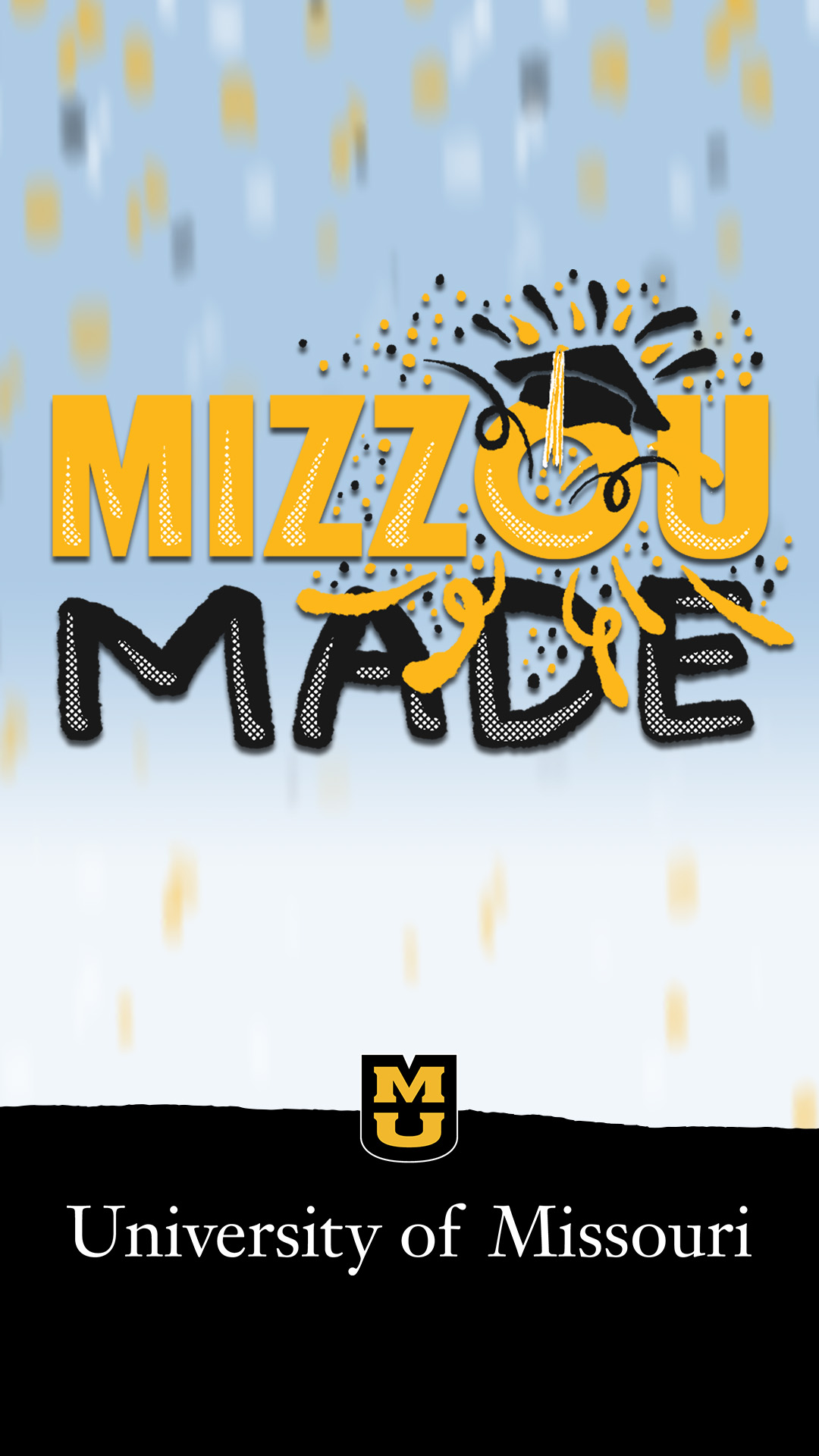 Light blue confetti background with a hand drawn gold bubble “Mizzou” and black “Made” stacked underneath it. The 'o' in the Mizzou has a graduation cap with confetti shooting out. The bottom half looks like a ripped black page with the University of Missouri logo