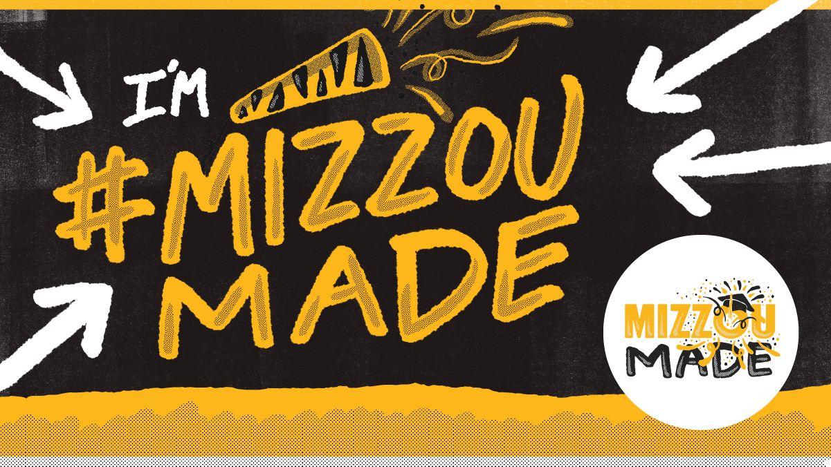 Black background with a hand drawn “I’m #Mizzou Made” with arrows pointing to the text and a drawing of a party popper with streamers coming out. The bottom looks like a ripped gold page with a half tone dotted pattern covering half of it. Overlapping the black background and the ripped gold page is a white circle. Inside the circle is a hand drawn gold bubble “Mizzou” and black “Made” stacked underneath it. The 'o' in the Mizzou has a graduation cap with confetti shooting out.
