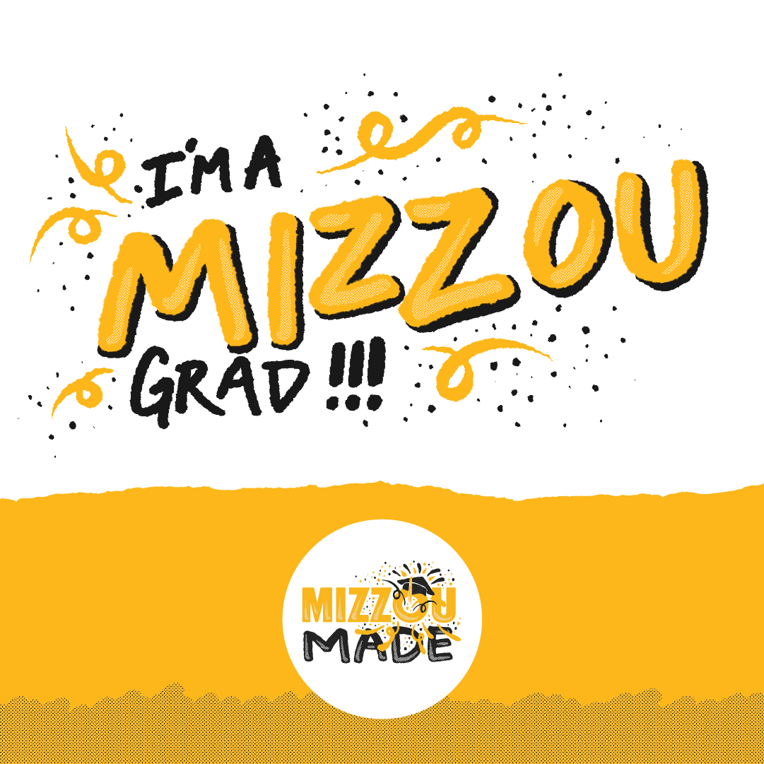 White background with a hand drawn “I’m a Mizzou Grad” with three exclamation points and hand drawn black and gold confetti and swirls. To the right is a hand drawn gold bubble “Mizzou” and black “Made” stacked underneath it. The 'o' in the Mizzou has a graduation cap with confetti shooting out. The bottom looks like a ripped gold page with a half tone dotted pattern covering half of it.